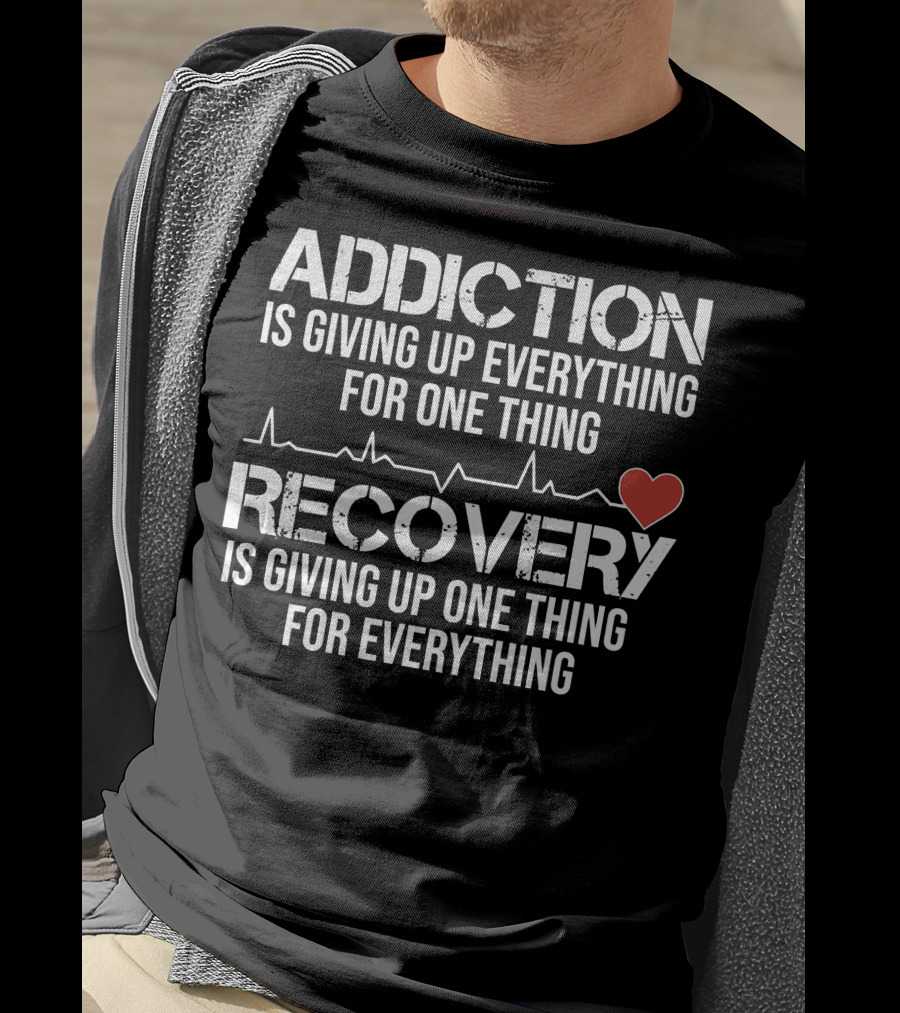 Addiction Is Giving Up Everything For One Thing Recovery Is Giving Up One Thing For Everything Heartbeat AA NA Clean Sober Life T-Shirt