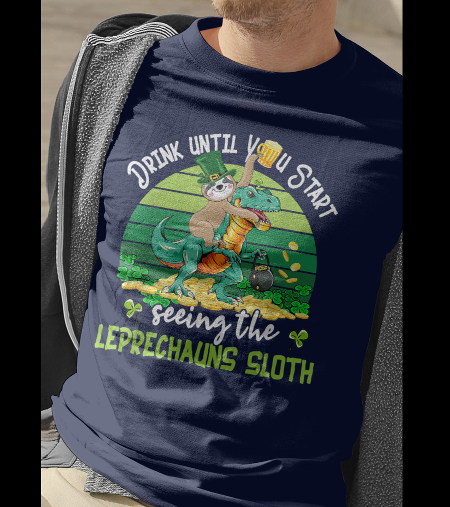 Drink Until You Start Seeing The Leprechauns Sloth Riding Dinosaur Drinking Beer Patricks Day T-Shirt