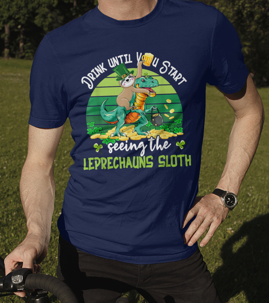 Drink Until You Start Seeing The Leprechauns Sloth Riding Dinosaur Drinking Beer Patricks Day T-Shirt