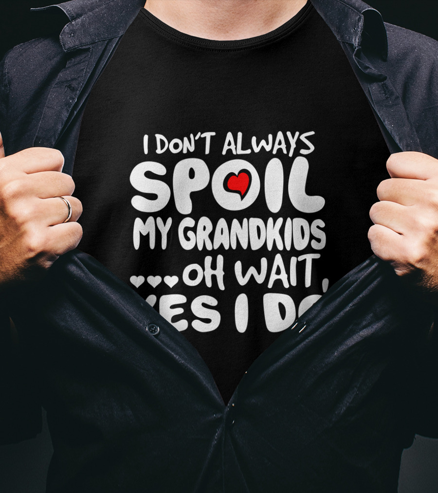 I Don't Always Spoil My Grandkids Oh Wait Yes I Do Heart Grandparent Fun T-Shirt