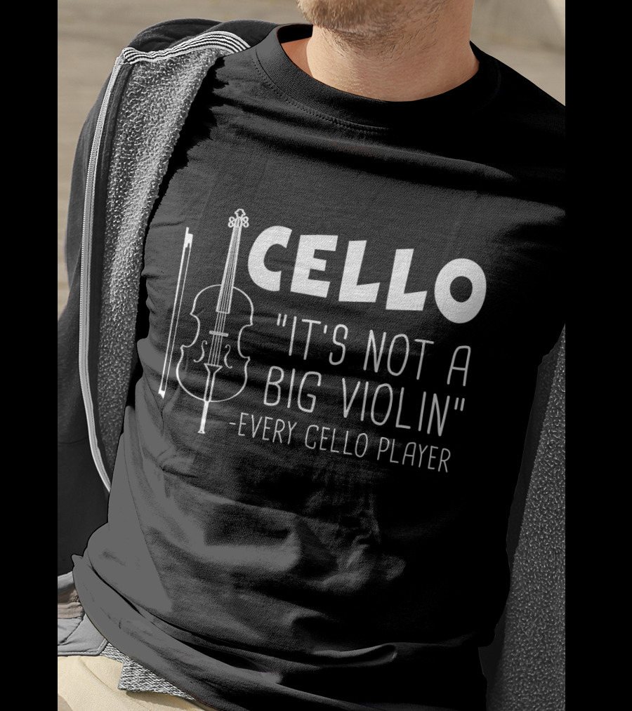 Cello It's Not A Big Violin Every Cello Player T-Shirt