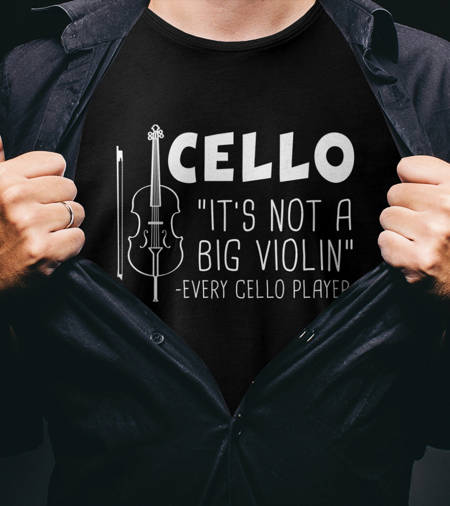 Cello It's Not A Big Violin Every Cello Player T-Shirt