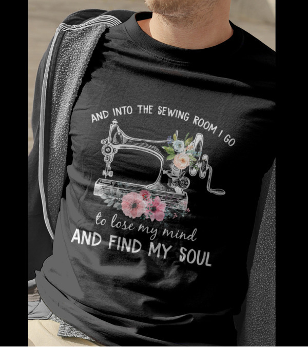 And Into The Sewing Room I Go To Lose My Mind And Find My Soul Vintage Floral Sewing Machine T-Shirt