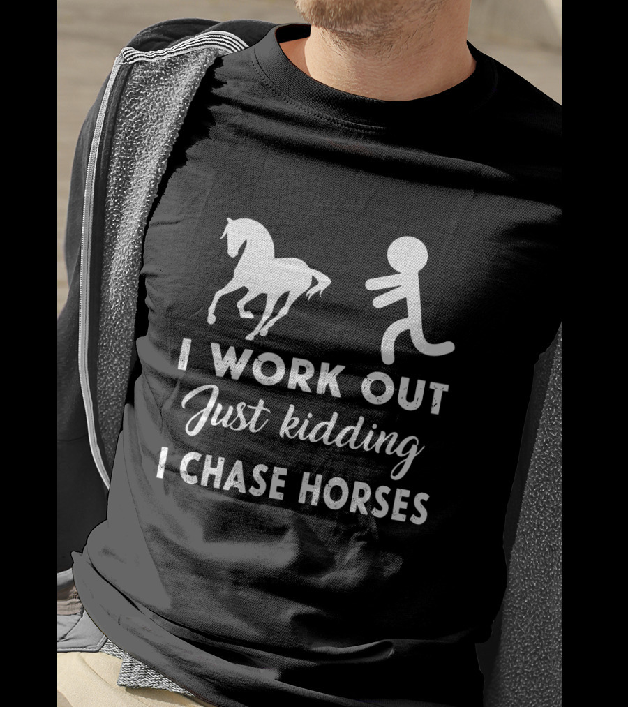 I Work Out Just Kidding I Chase Horses Funny Horse Lover Fitness Humor T-Shirt
