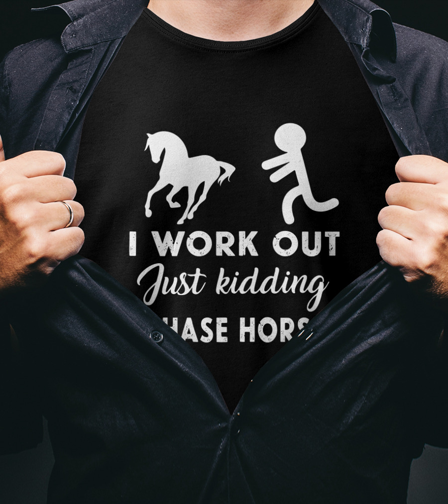 I Work Out Just Kidding I Chase Horses Funny Horse Lover Fitness Humor T-Shirt