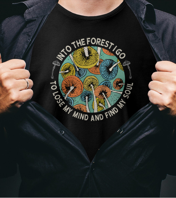 Into The Forest I Go To Lose My Mind And Find My Soul Colorful Mushrooms T-Shirt