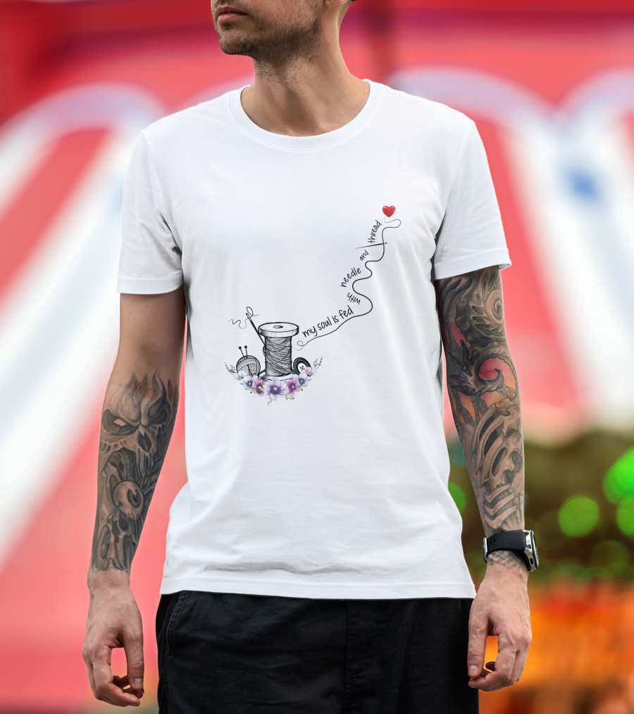 My Soul Is Fed With Needle And Thread Sewing Heart Flower Spool T-Shirt