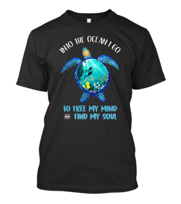 Into The Ocean I Go To Free My Mind And Find My Soul Scuba Diving Turtle T-Shirt