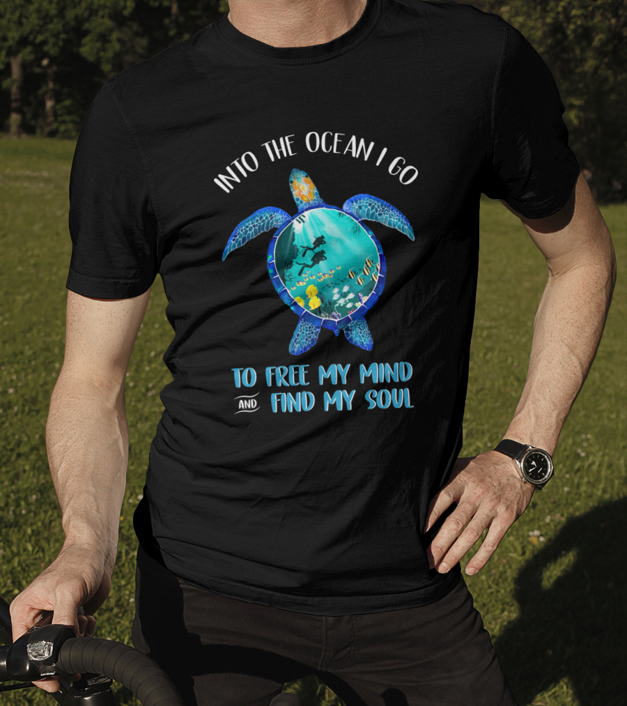 Into The Ocean I Go To Free My Mind And Find My Soul Scuba Diving Turtle T-Shirt