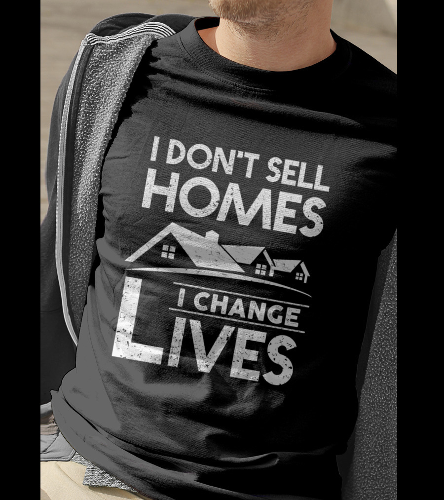 I Don't Sell Homes I Change Lives Real Estate Agent Housing Transformations T-Shirt
