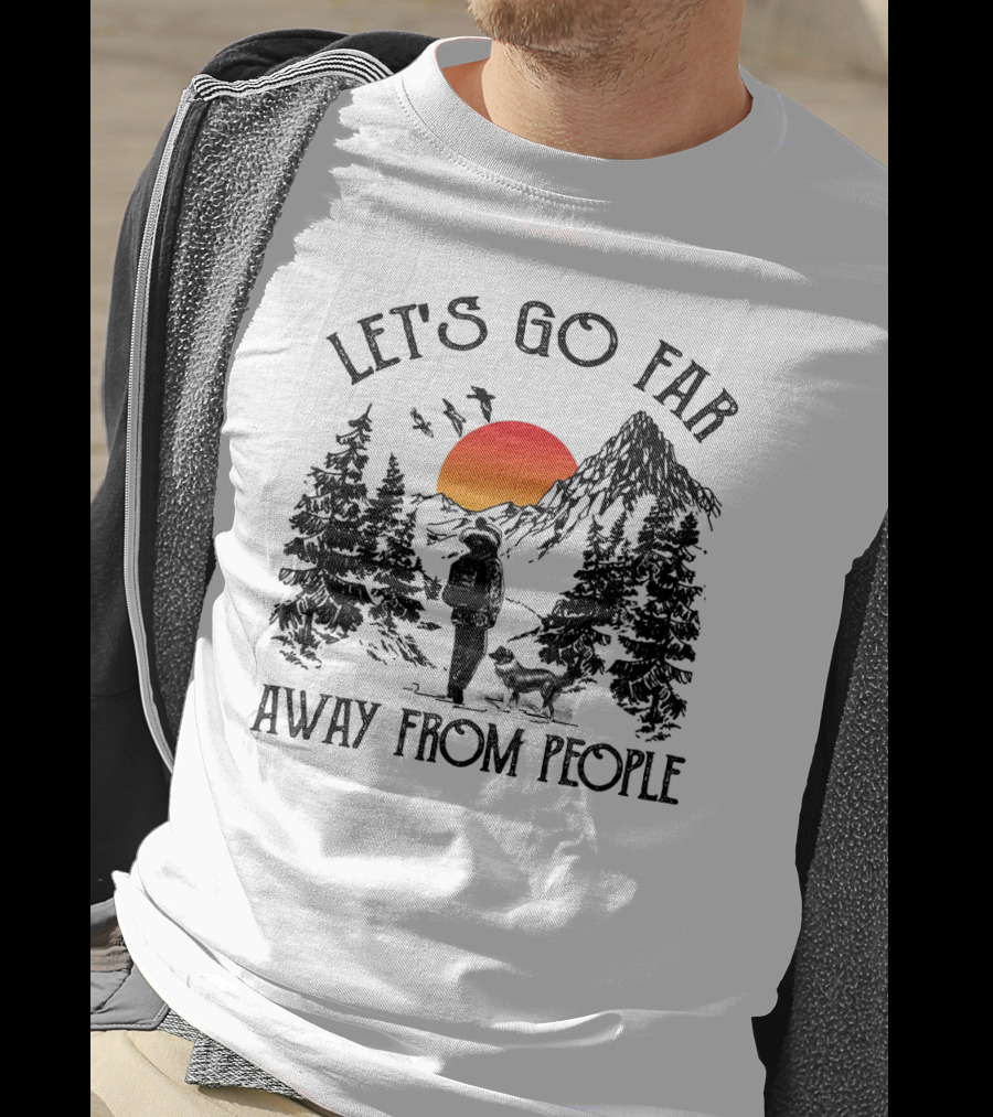 Let's Go Far Away From People Dog Nature Adventure Sunset Mountain T-Shirt