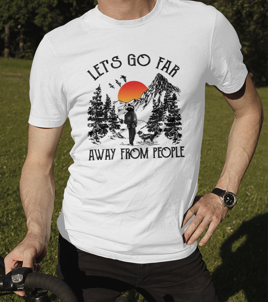 Let's Go Far Away From People Dog Nature Adventure Sunset Mountain T-Shirt
