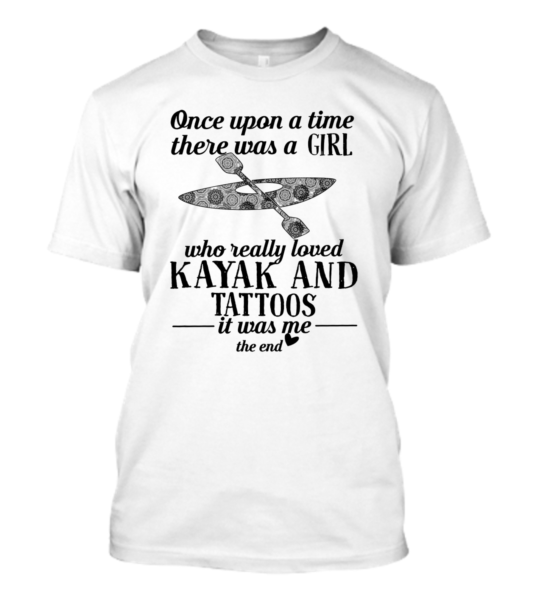 Once Upon A Time There Was A Girl Who Really Loved Kayak And Tattoos It Was Me The End T-Shirt