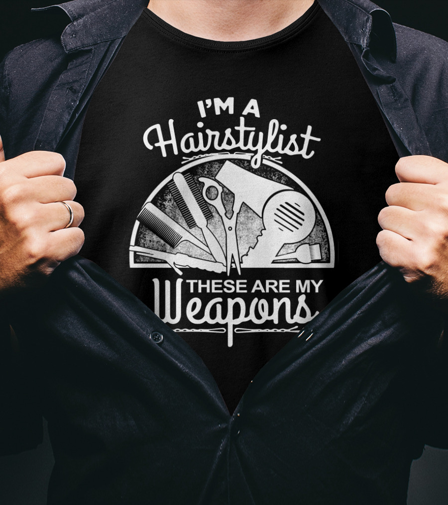 I'm A Hairstylist These Are My Weapons Scissors Comb Brush Dryer T-Shirt