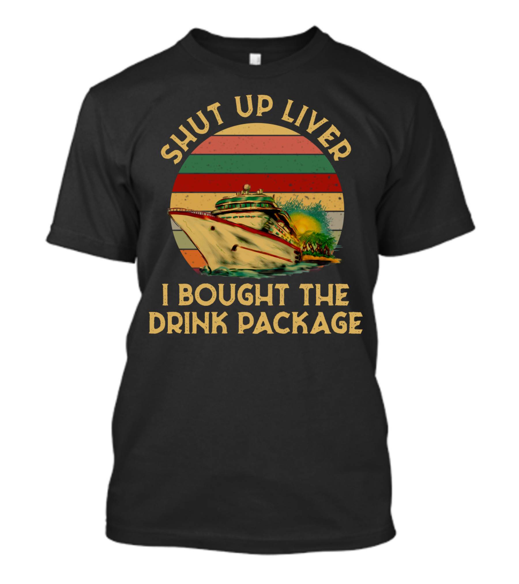 Shut Up Liver I Bought The Drink Package Cruise Ship Retro Sunset T-Shirt