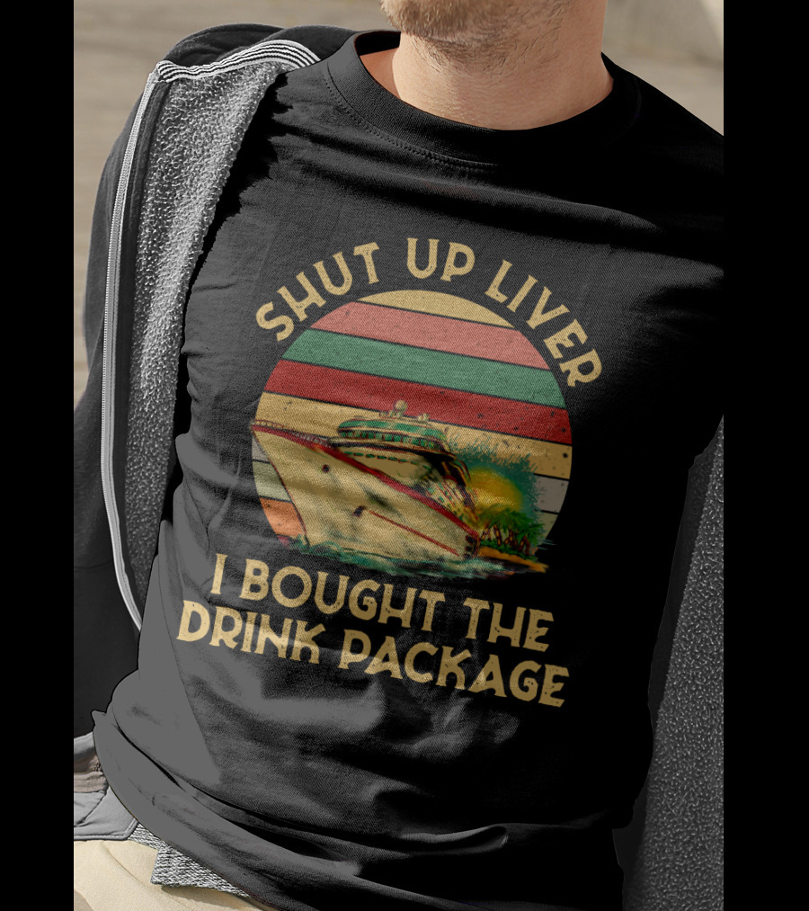 Shut Up Liver I Bought The Drink Package Cruise Ship Retro Sunset T-Shirt