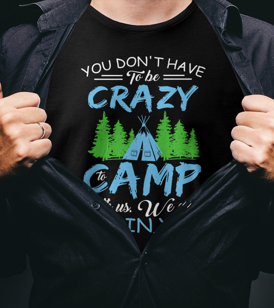 You Don't Have To Be Crazy To Camp With Us We Can Train You T-Shirt