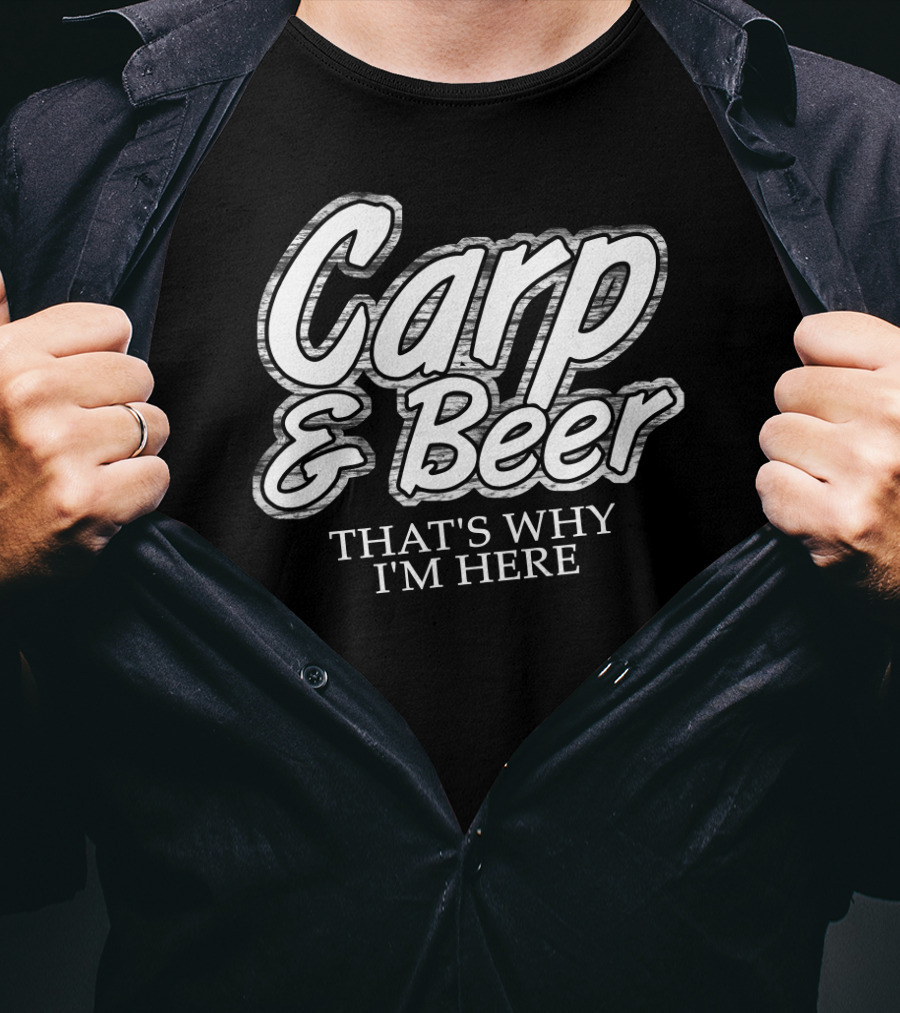 Carp And Beer That's Why I'm Here T-Shirt