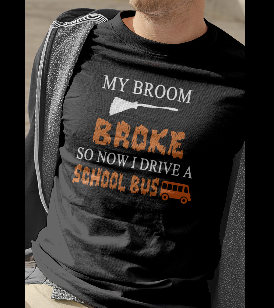 My Broom Broke So Now I Drive A School Bus Halloween Humor With Broom And School Bus T-Shirt