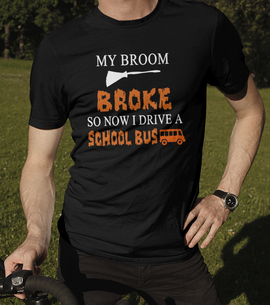 My Broom Broke So Now I Drive A School Bus Halloween Humor With Broom And School Bus T-Shirt