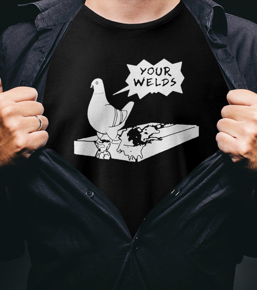 Your Welds Funny Welders Lovers Pigeon Humor T-Shirt
