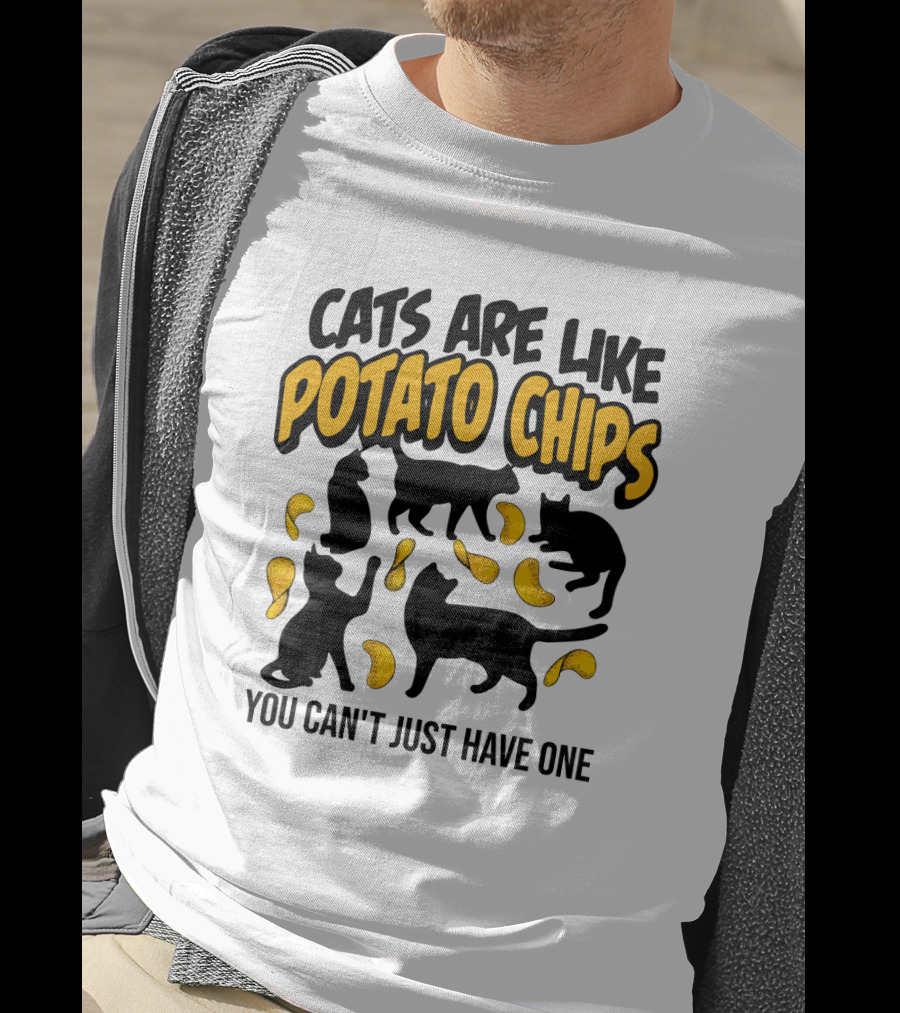 Cats Are Like Potato Chips You Can't Just Have One T-Shirt