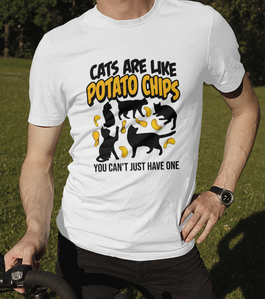 Cats Are Like Potato Chips You Can't Just Have One T-Shirt