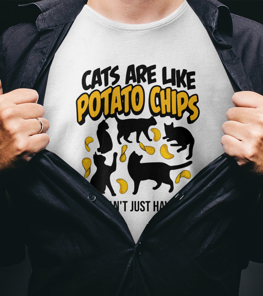 Cats Are Like Potato Chips You Can't Just Have One T-Shirt