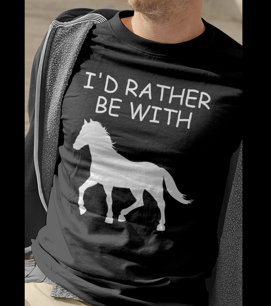 I'd Rather Be With Horse T-Shirt