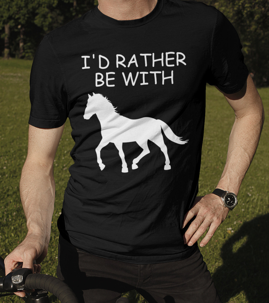I'd Rather Be With Horse T-Shirt