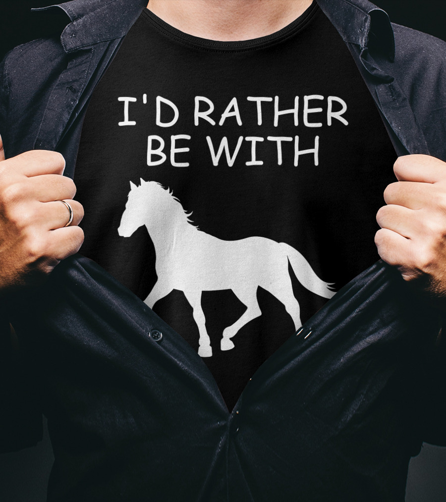 I'd Rather Be With Horse T-Shirt