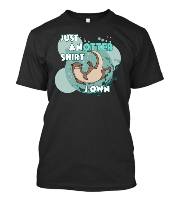 JUST AN OTTER SHIRT I OWN T-Shirt