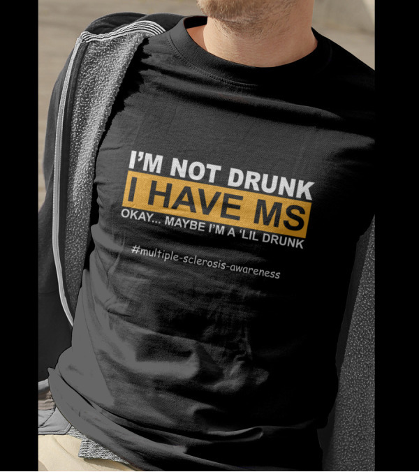 I'm Not Drunk I Have MS Okay Maybe I'm A 'Lil Drunk #Multiple-Sclerosis-Awareness T-Shirt