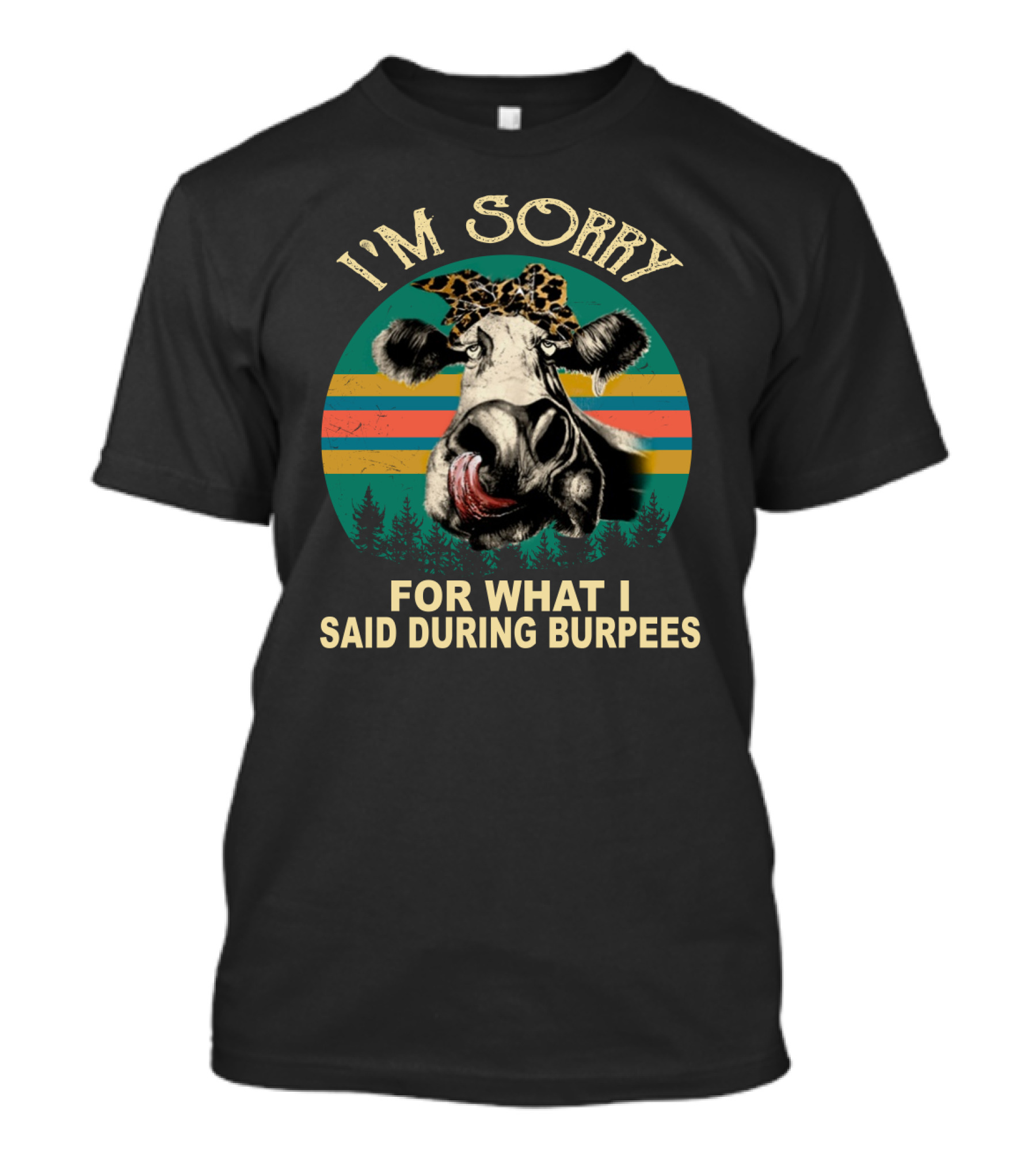 I'm Sorry For What I Said During Burpees Funny Cow T-Shirt