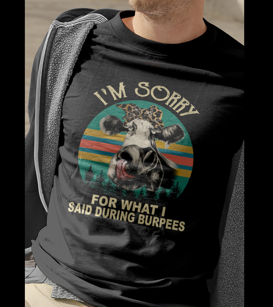 I'm Sorry For What I Said During Burpees Funny Cow T-Shirt
