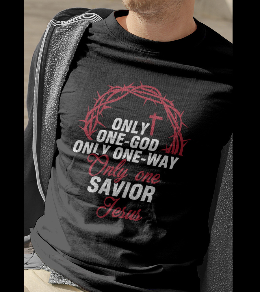 Only One God Only One Way Only One Savior Jesus Crown Of Thorns And Cross T-Shirt