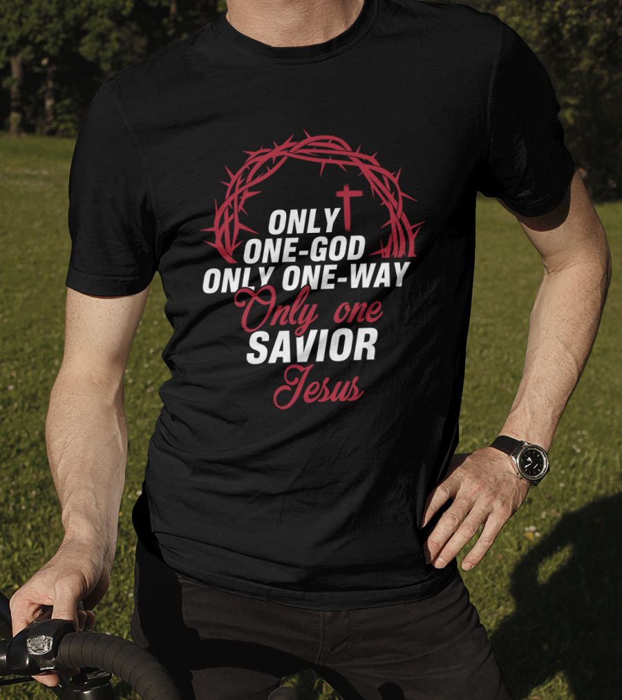Only One God Only One Way Only One Savior Jesus Crown Of Thorns And Cross T-Shirt