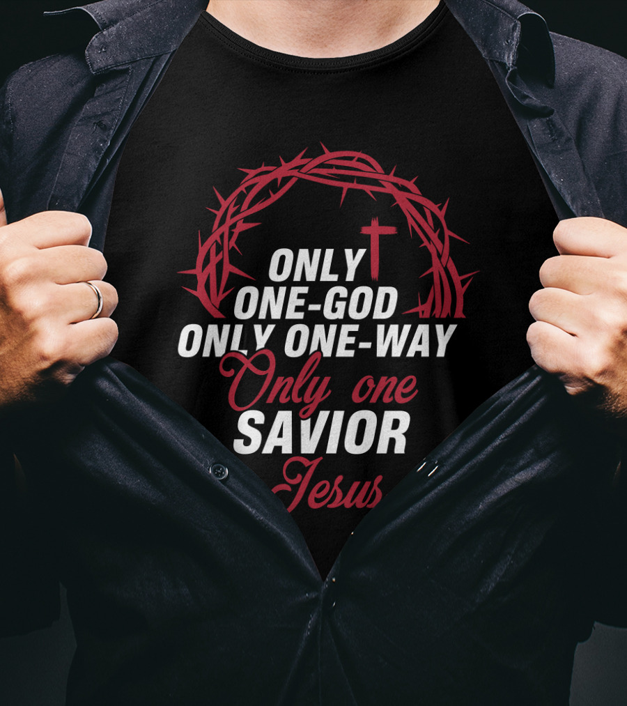 Only One God Only One Way Only One Savior Jesus Crown Of Thorns And Cross T-Shirt