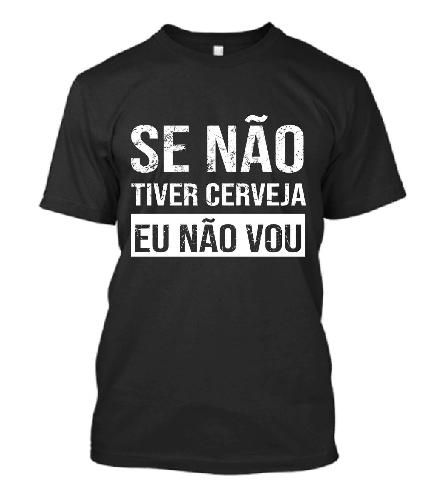 Se Não Tiver Cerveja Eu Não Vou T-Shirt
