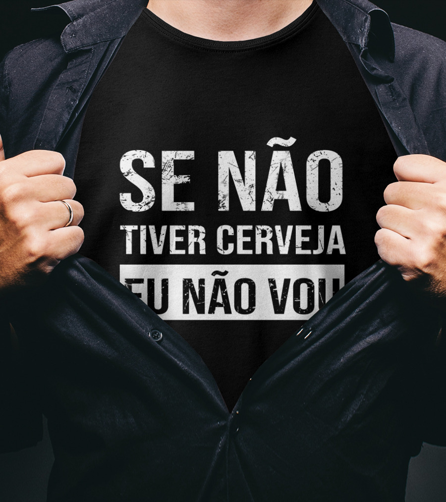 Se Não Tiver Cerveja Eu Não Vou T-Shirt