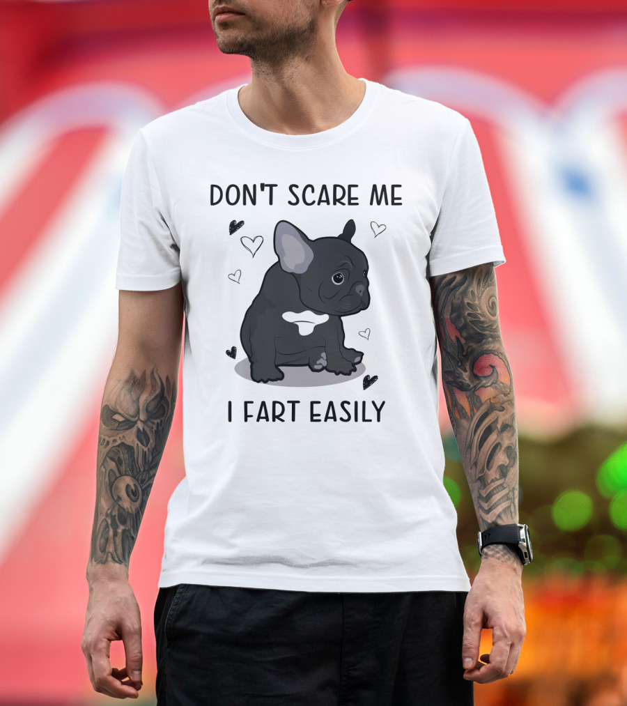 DON'T SCARE ME I FART EASILY FRENCH BULLDOG WITH HEARTS T-Shirt