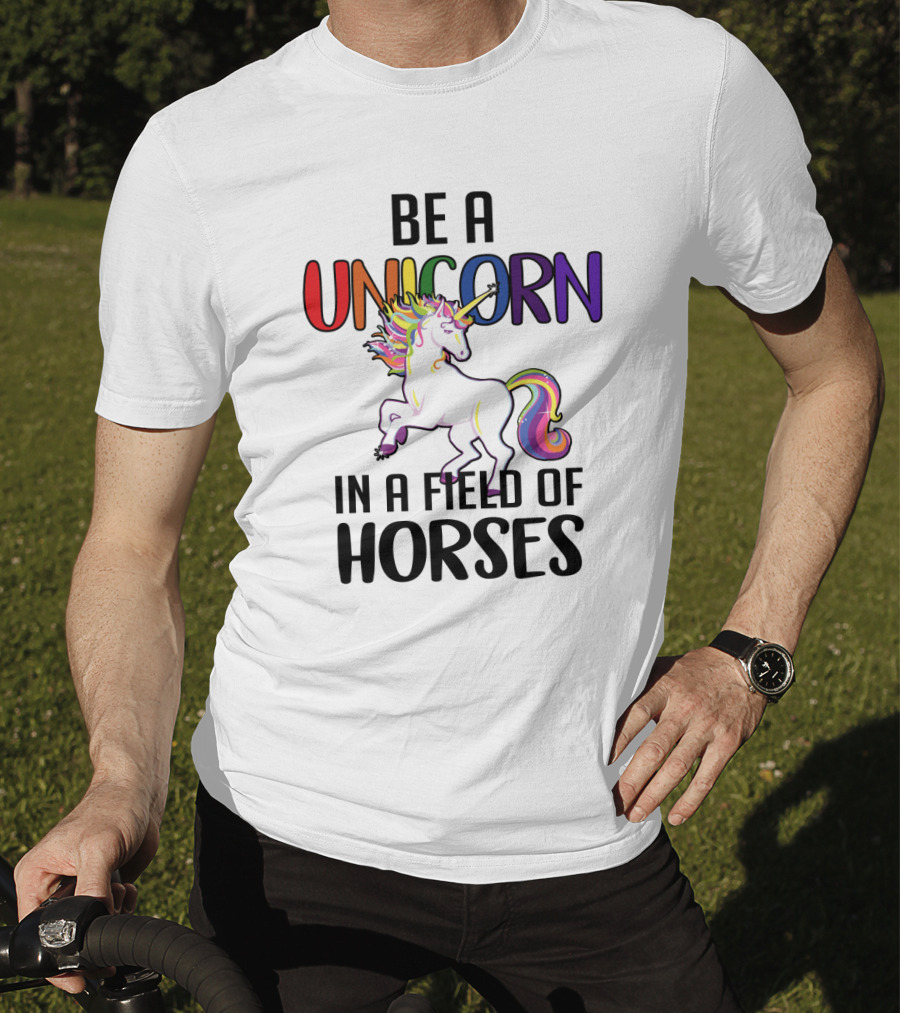 Be A Unicorn IN A Field Of Horses T-Shirt