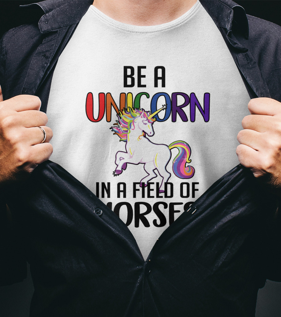 Be A Unicorn IN A Field Of Horses T-Shirt