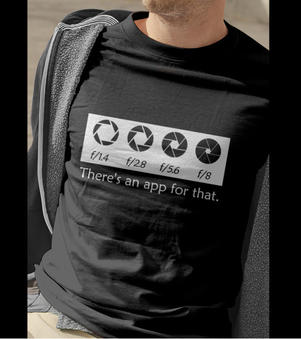 There's An App For That Photography F/1.4 F/2.8 F/5.6 F/8 T-Shirt