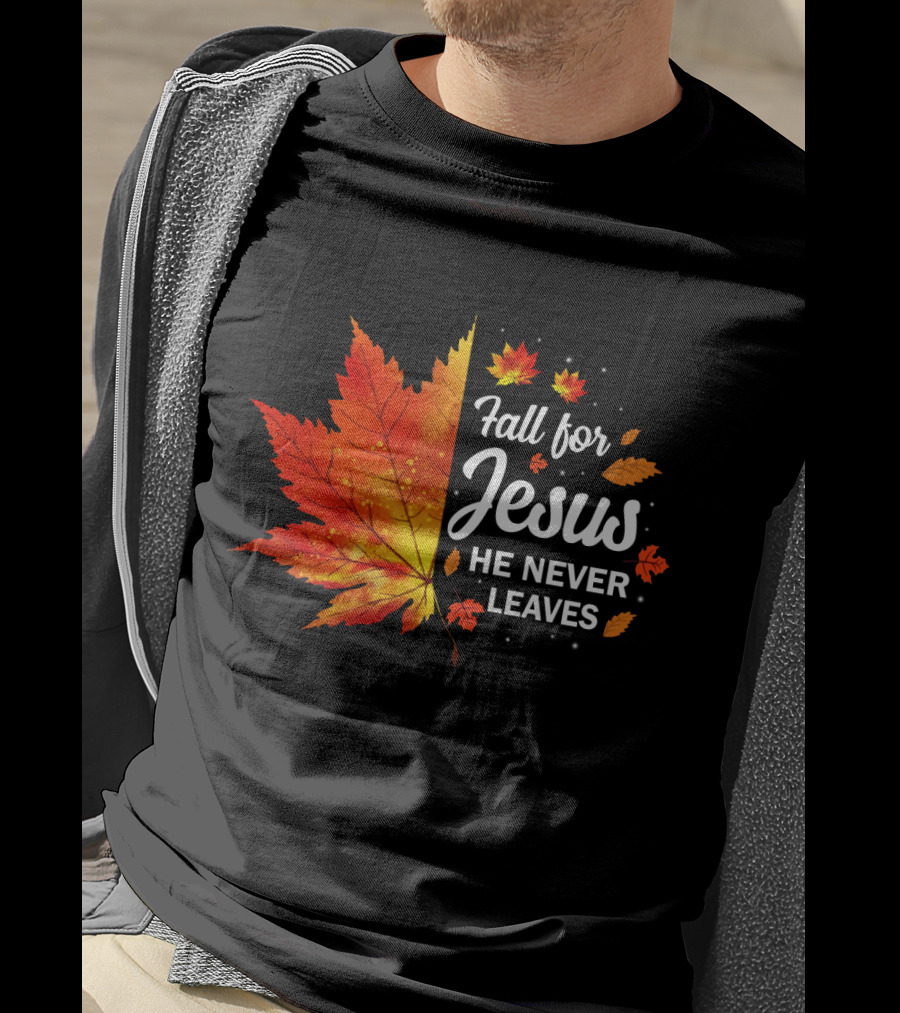Fall For Jesus He Never Leaves Autumn Leaves Christian T-Shirt