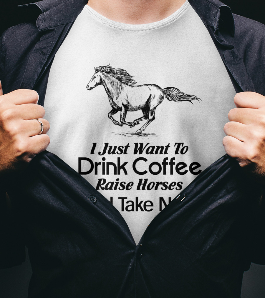 I Just Want To Drink Coffee Raise Horses And Take Naps T-Shirt