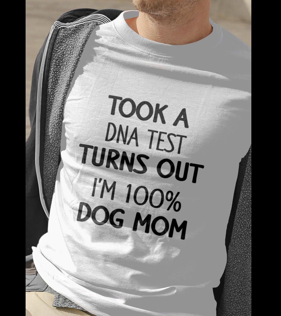 Took A DNA Test Turns Out I'm 100% Dog Mom T-Shirt