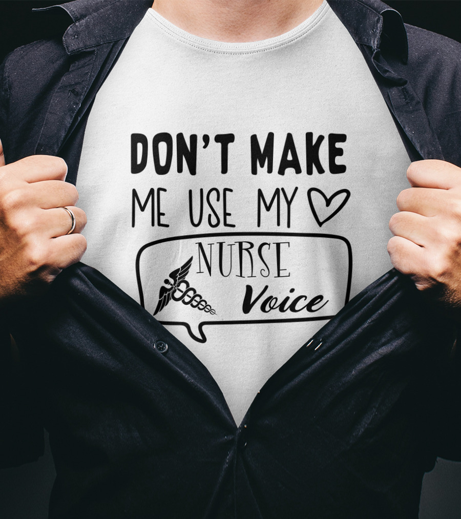 Don’t Make Me Use My Heart Nurse Voice Caduceus T-Shirt