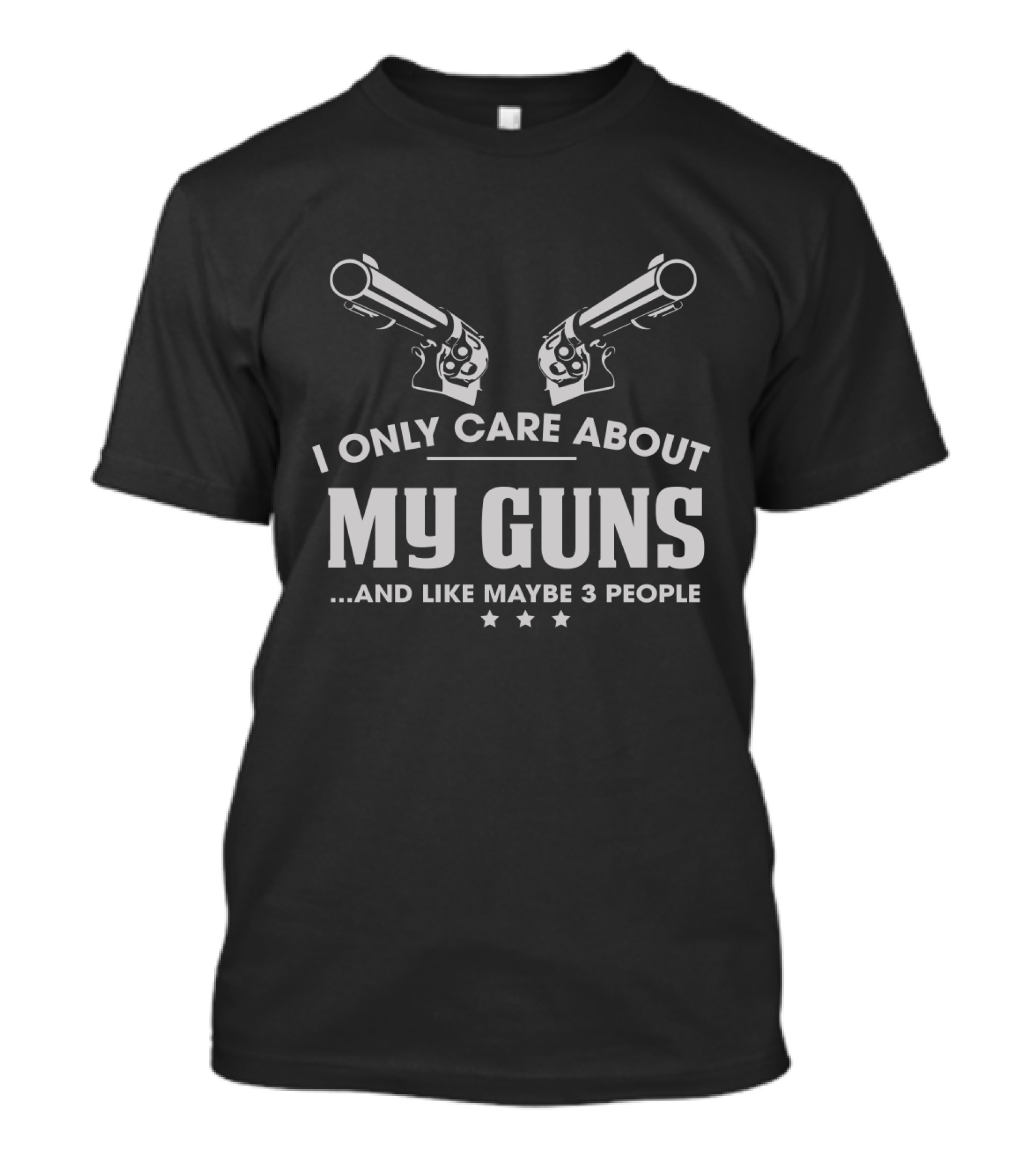 I Only Care About My Guns And Like Maybe 3 People T-Shirt