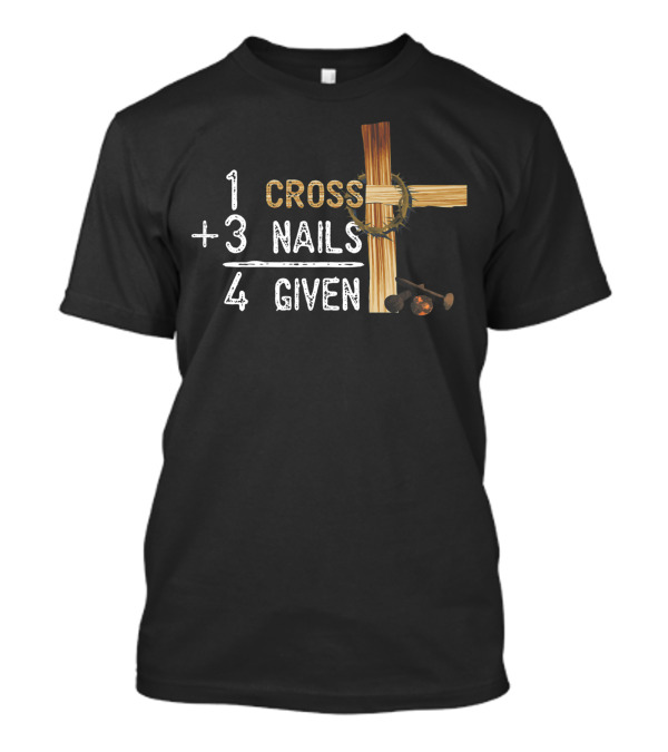 1 Cross Plus 3 Nails Equals 4 Given Faithcross Premium T-Shirt